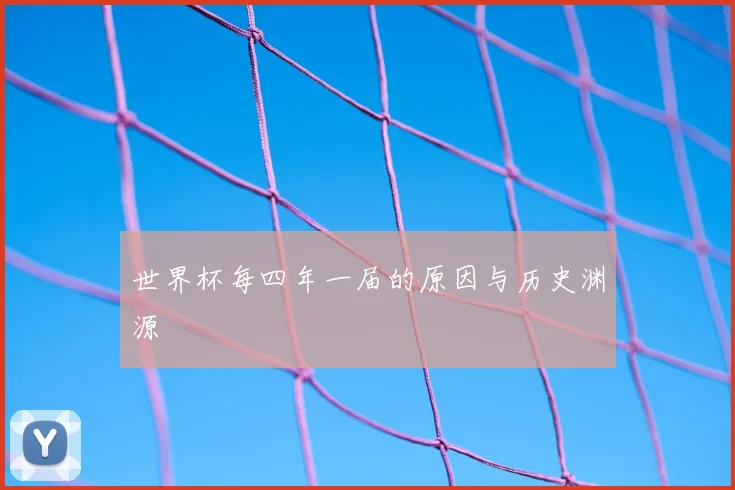 世界杯每四年一届的原因与历史渊源