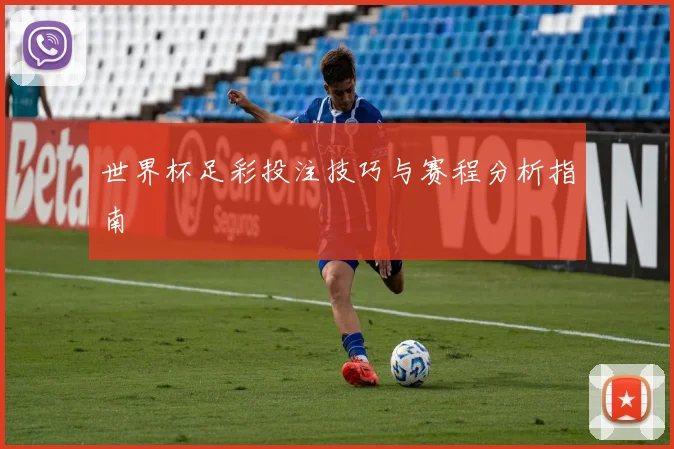 世界杯足彩投注技巧与赛程分析指南
