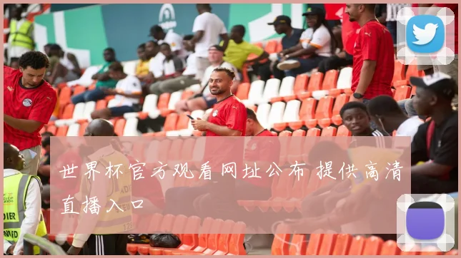世界杯官方观看网址公布 提供高清直播入口