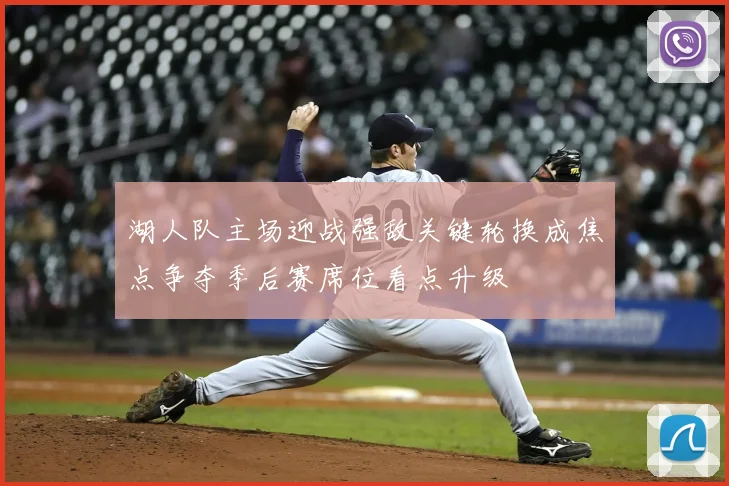 湖人队主场迎战强敌关键轮换成焦点争夺季后赛席位看点升级