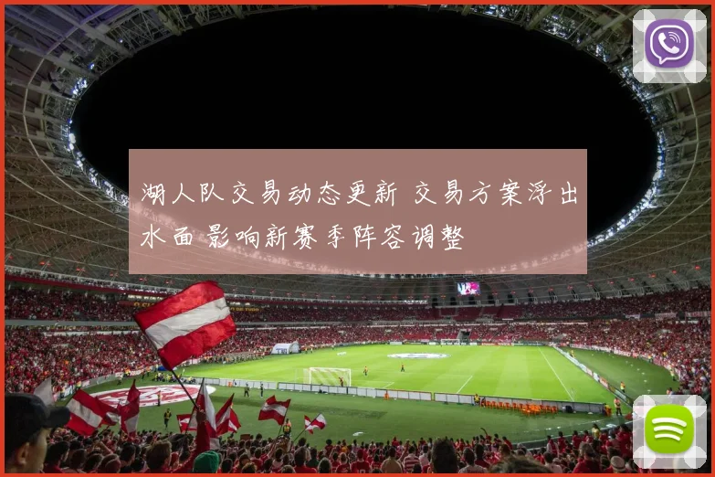 湖人队交易动态更新 交易方案浮出水面 影响新赛季阵容调整