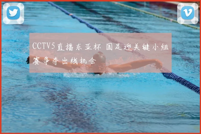 CCTV5直播东亚杯 国足迎关键小组赛争夺出线机会